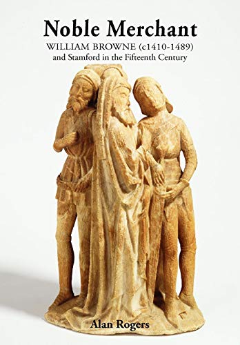 Noble Merchant: William Browne (C1410-1489) and Stamford in the Fifteenth Century