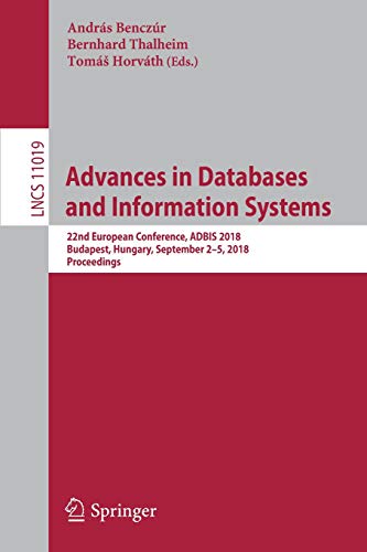 Advances in Databases and Information Systems: 22nd European Conference, ADBIS 2018, Budapest, Hungary, September 2–5, 2018, Proceedings (Lecture Notes in Computer Science, Band 11019)