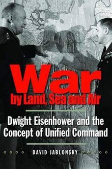 War by Land, Sea, and Air: Dwight Eisenhower and the Concept of Unified Command (Yale Library of Military History)