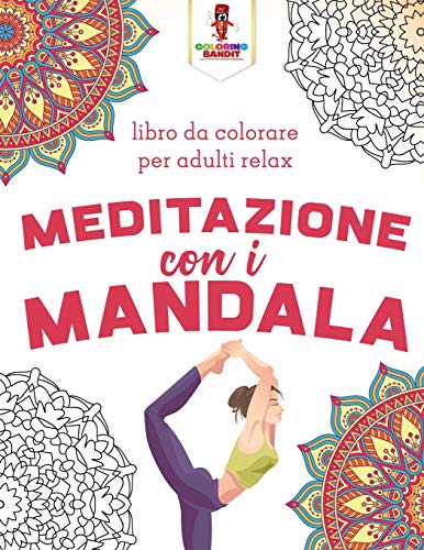 Meditazione Con I Mandala: Libro Da Colorare Per Adulti Relax