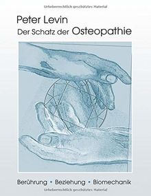 Der Schatz der Osteopathie: Berührung, Beziehung, Biomechanik