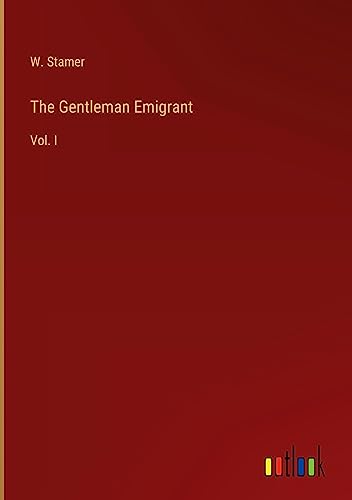 The Gentleman Emigrant: Vol. I