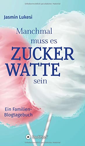 Manchmal muss es Zuckerwatte sein: Ein Familienblogtagebuch