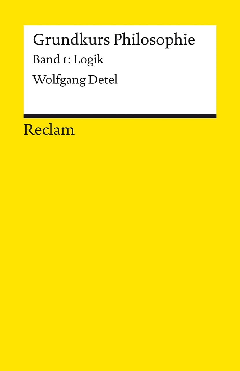 Grundkurs Philosophie. Band 1: Logik: Einführung mit Übungsaufgaben zum Selbstlernen (Reclams Universal-Bibliothek)