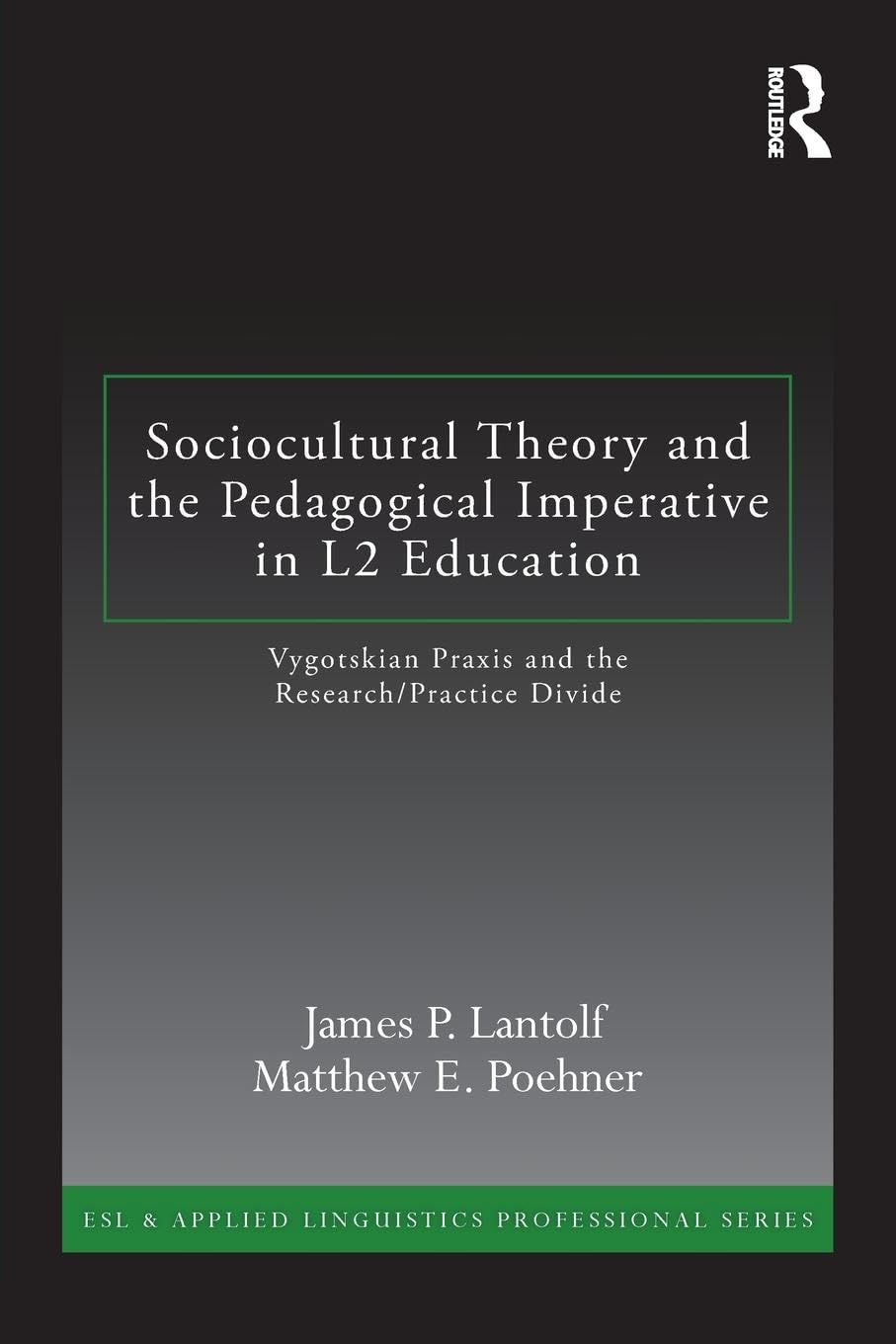 Sociocultural Theory and the Pedagogical Imperative in L2 Education: Vygotskian Praxis and the Research/Practice Divide (ESL & Applied Linguistics Professional)