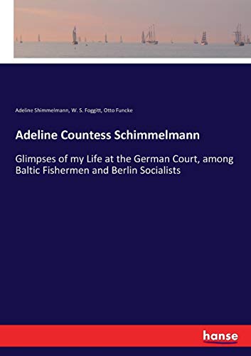 Adeline Countess Schimmelmann: Glimpses of my Life at the German Court, among Baltic Fishermen and Berlin Socialists