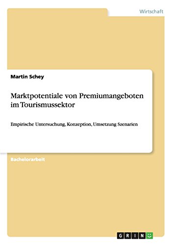 Marktpotentiale von Premiumangeboten im Tourismussektor: Empirische Untersuchung, Konzeption, Umsetzung Szenarien
