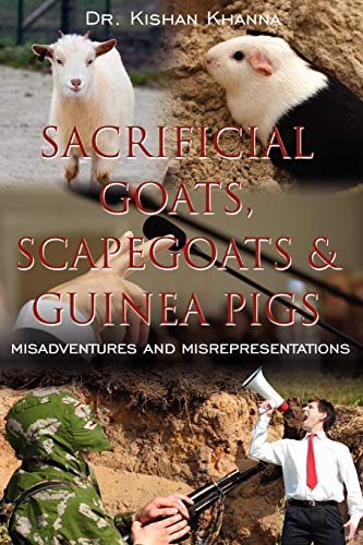 SACRIFICIAL GOATS, SCAPEGOATS & GUINEA PIGS:: MISADVENTURES AND MISREPRESENTATIONS