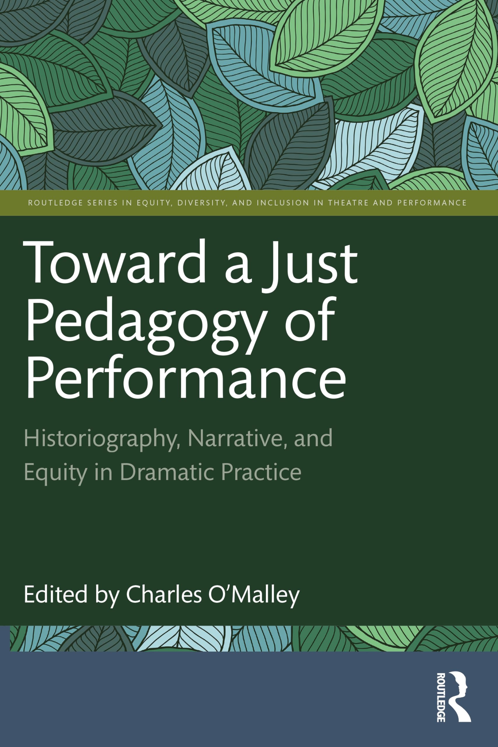 Toward A Just Pedagogy Of Performance: Historiography, Narrative, and Equity in Dramatic Practice (Routledge in Equity, Diversity, and Inclusion in Theatre and Performance)