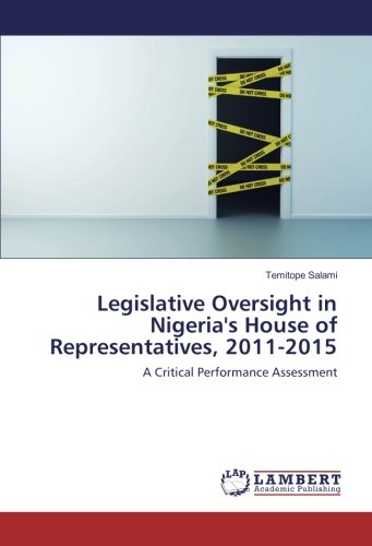 Legislative Oversight in Nigeria's House of Representatives, 2011-2015: A Critical Performance Assessment