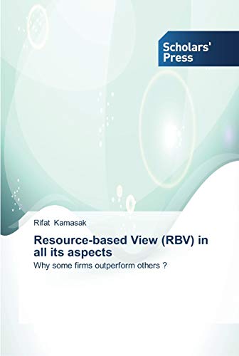 Resource-based View (RBV) in all its aspects: Why some firms outperform others ?