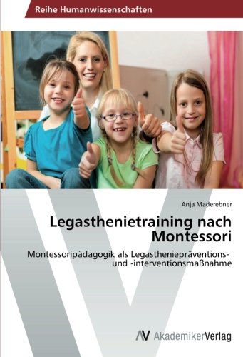 Legasthenietraining nach Montessori: Montessoripädagogik als Legastheniepräventions- und -interventionsmaßnahme
