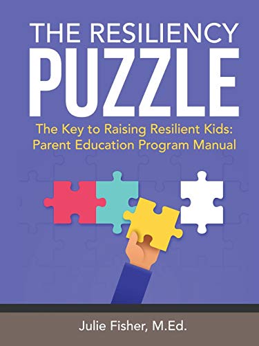 The Resiliency Puzzle: The Key to Raising Resilient Kids: Parent Education Program Manual