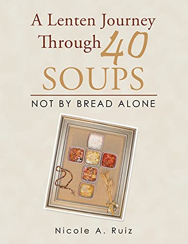 A Lenten Journey Through 40 Soups: Not by Bread Alone