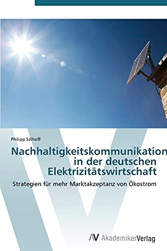 Nachhaltigkeitskommunikation in der deutschen Elektrizitätswirtschaft: Strategien für mehr Marktakzeptanz von Ökostrom