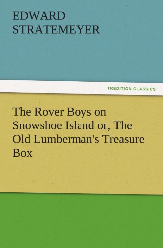 The Rover Boys on Snowshoe Island or, The Old Lumberman's Treasure Box (TREDITION CLASSICS)