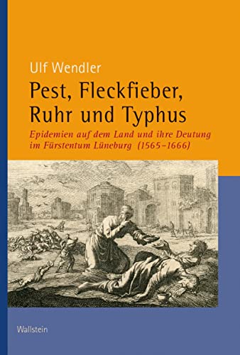 Pest, Fleckfieber, Ruhr und Typhus: Epidemien auf dem Land und ihre Deutung im Fürstentum Lüneburg (1565-1666) (Veröffentlichungen der Historischen Kommission für Niedersachsen und Bremen)
