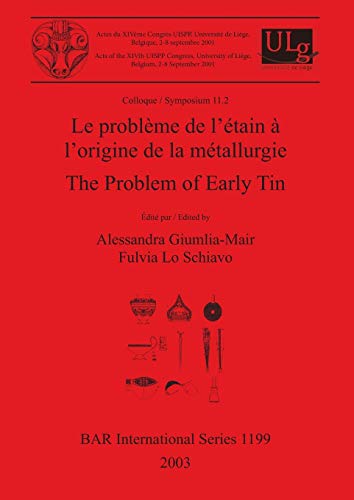Le problème de l'étain à l'origine de la métallurgie / The Problem of Early Tin: Colloque / Symposium 11.2 (British Archaeological Reports British Series, Band 1199)