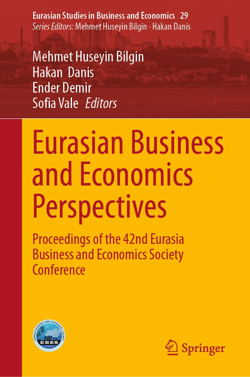 Eurasian Business and Economics Perspectives: Proceedings of the 42nd Eurasia Business and Economics Society Conference (Eurasian Studies in Business and Economics, 29, Band 29)