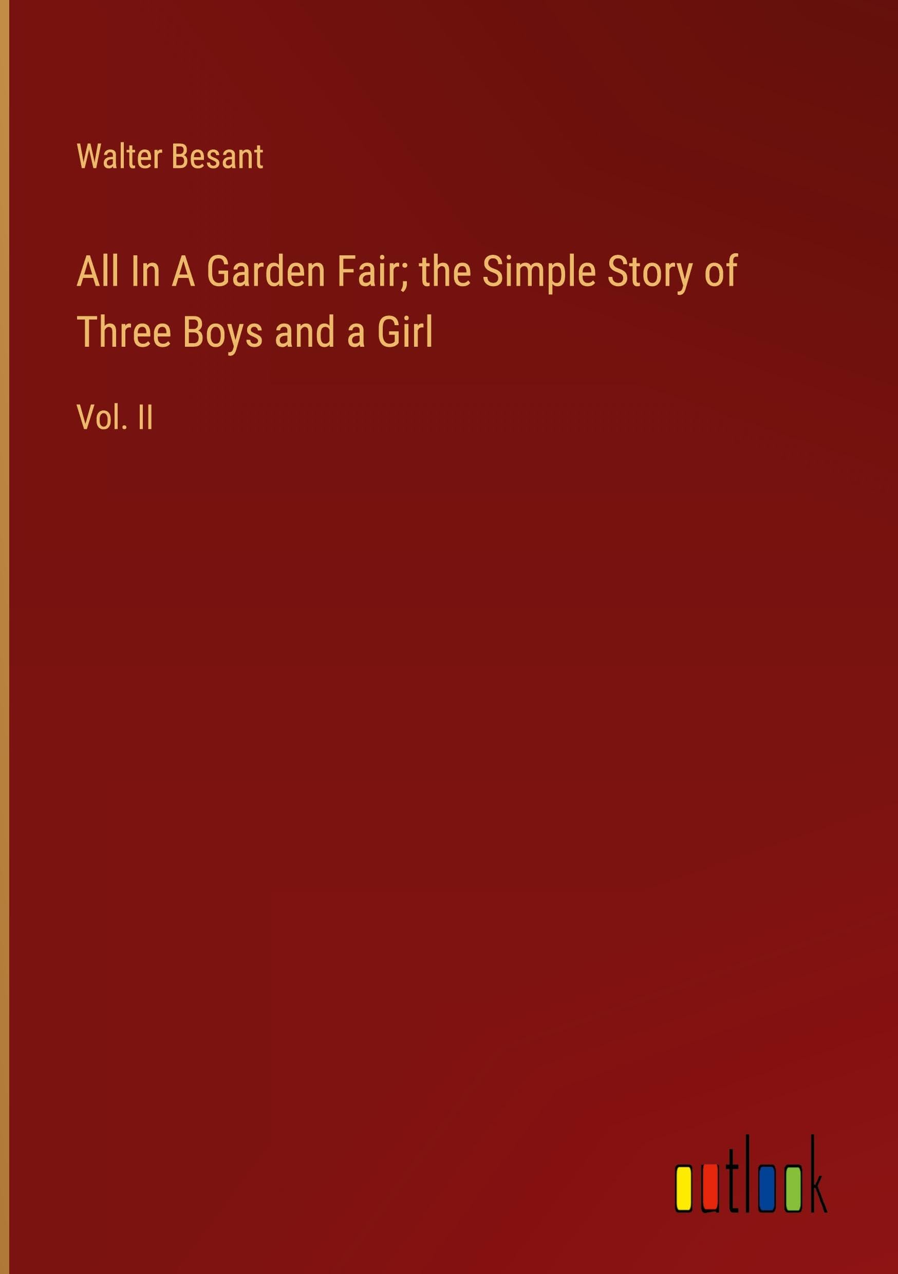 All In A Garden Fair; the Simple Story of Three Boys and a Girl: Vol. II