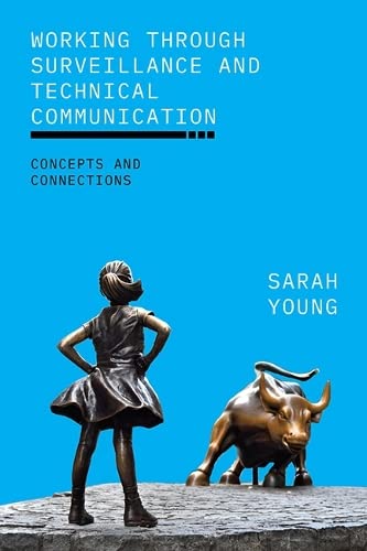 Working through Surveillance and Technical Communication: Concepts and Connections (Studies in Technical Communication)