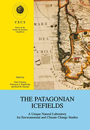 The Patagonian Icefields: A Unique Natural Laboratory for Environmental and Climate Change Studies (Series of the Centro De Estudios Científicos)