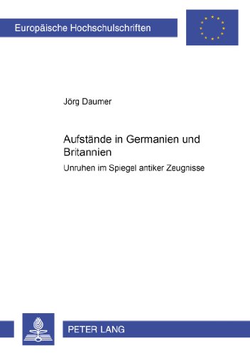 Aufstände in Germanien und Britannien: Unruhen im Spiegel antiker Zeugnisse (Europäische Hochschulschriften - Reihe III)
