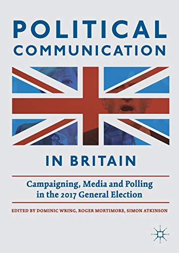Political Communication in Britain: Campaigning, Media and Polling in the 2017 General Election