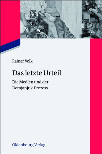 Das letzte Urteil: Die Medien und der Demjanjuk-Prozess