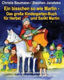 Ein bisschen so wie Martin - Das große Kindergarten-Buch für Herbst und Sankt Martin: Mit 25 bekannten und neuen Liedern fürs Laternenfest, vielen Geschichten und tollen Herbst-Aktionen