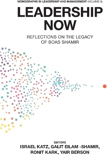 Leadership Now: Reflections on the Legacy of Boas Shamir (Monographs in Leadership and Management, 9, Band 9)