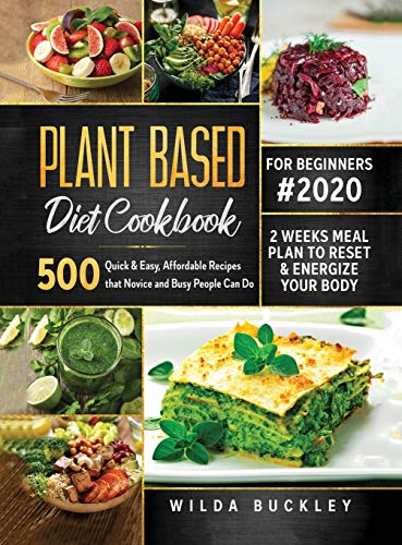 Plant Based Diet Cookbook for Beginners #2020: 500 Quick & Easy, Affordable Recipes that Novice and Busy People Can Do | 2 Weeks Meal Plan to Reset ... Novice and Busy People Can Do | 2 Weeks M
