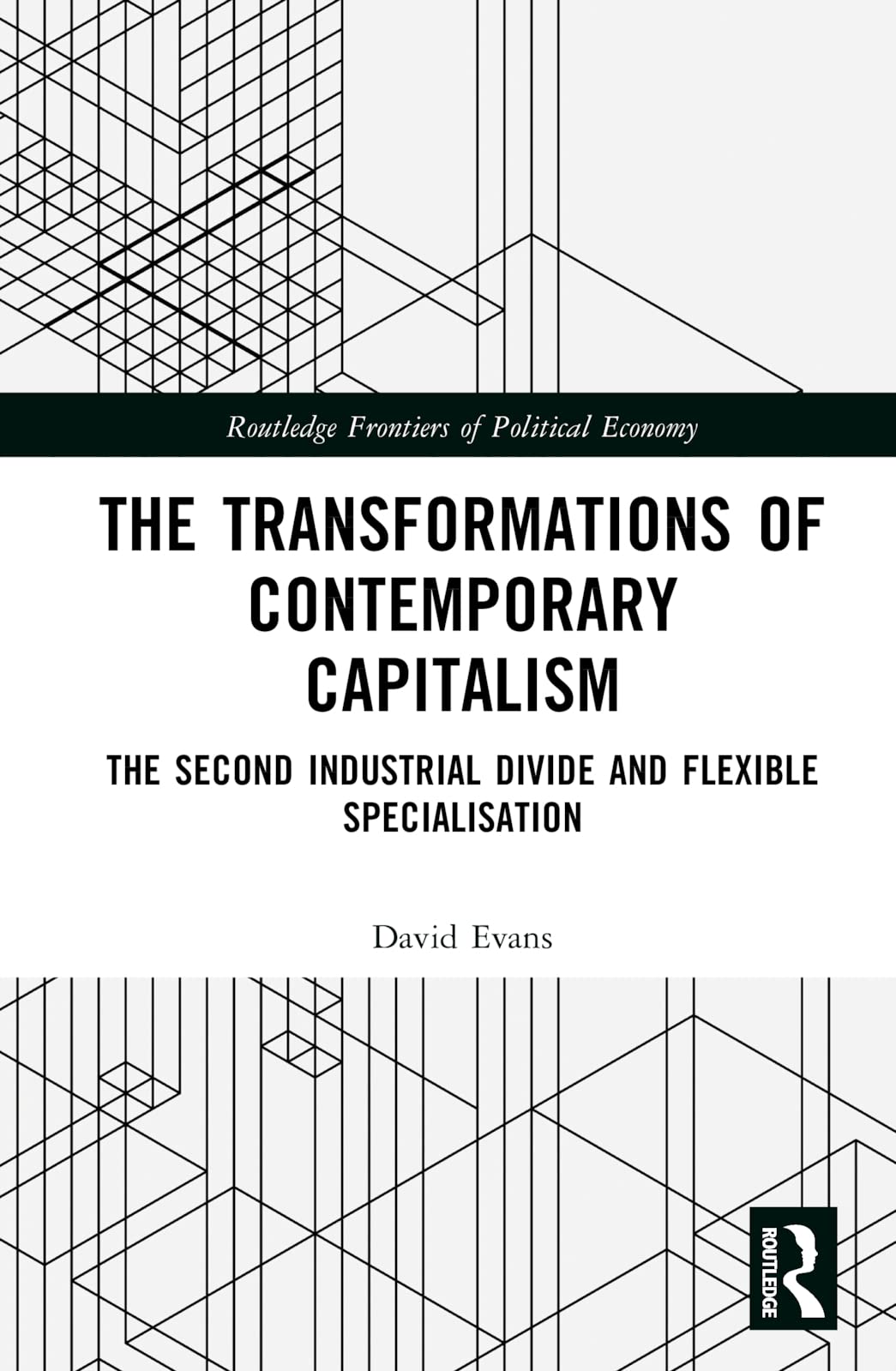 Transformations of Contemporary Capitalism: The Second Industrial Divide and Flexible Specialisation (Routledge Frontiers of Political Economy)