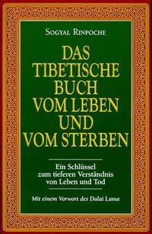 Das tibetische Buch vom Leben und vom Sterben: Ein Schlüssel zum tieferen Verständnis von Leben und Tod