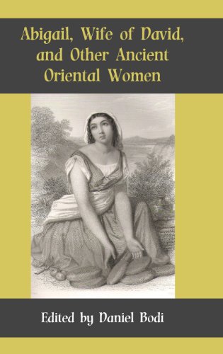 Abigail, Wife of David, and Other Ancient Oriental Women (Hebrew Bible Monographs, Band 60)