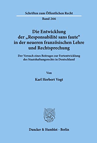 Die Entwicklung der Responsabilité sans faute in der neueren französischen Lehre und Rechtsprechung.: Der Versuch eines Beitrages zur ... (Schriften Zum Offentlichen Recht, 266)