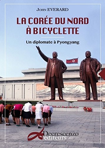La Corée Du Nord à Bicyclette : Un Diplomate à Pyongyang