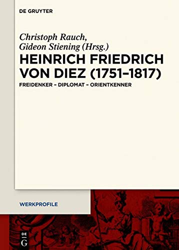 Heinrich Friedrich von Diez (1751–1817): Freidenker – Diplomat – Orientkenner (Werkprofile, Band 12)