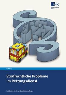 Strafrechtliche Probleme im Rettungsdienst: Erklärungen, Fallbeispiele und Verhaltenstipps