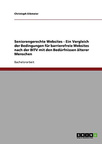 Seniorengerechte Websites - Ein Vergleich der Bedingungen für barrierefreie Websites nach der BITV mit den Bedürfnissen älterer Menschen