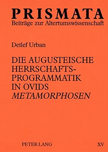 Die augusteische Herrschaftsprogrammatik in Ovids «Metamorphosen» (PRISMATA)