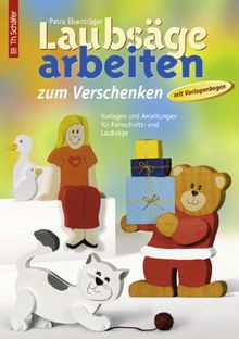 Laubsägearbeiten zum Verschenken: Vorlagen und Anleitungen für Feinschnitt- und Laubsägearbeiten