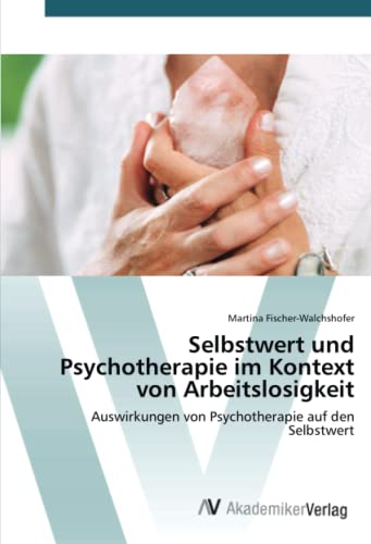 Selbstwert und Psychotherapie im Kontext von Arbeitslosigkeit: Auswirkungen von Psychotherapie auf den Selbstwert