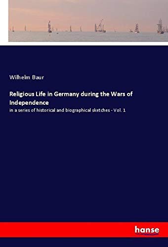 Religious Life in Germany during the Wars of Independence: in a series of historical and biographical sketches - Vol. 1