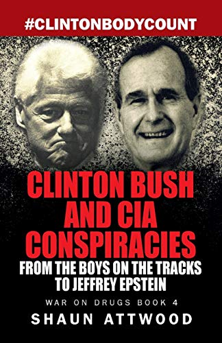 Shaun Attwood Clinton Bush And Cia Conspiracies, From The Boys On The Tracks To Jeffrey Epstein (War On Drugs, Band 4)