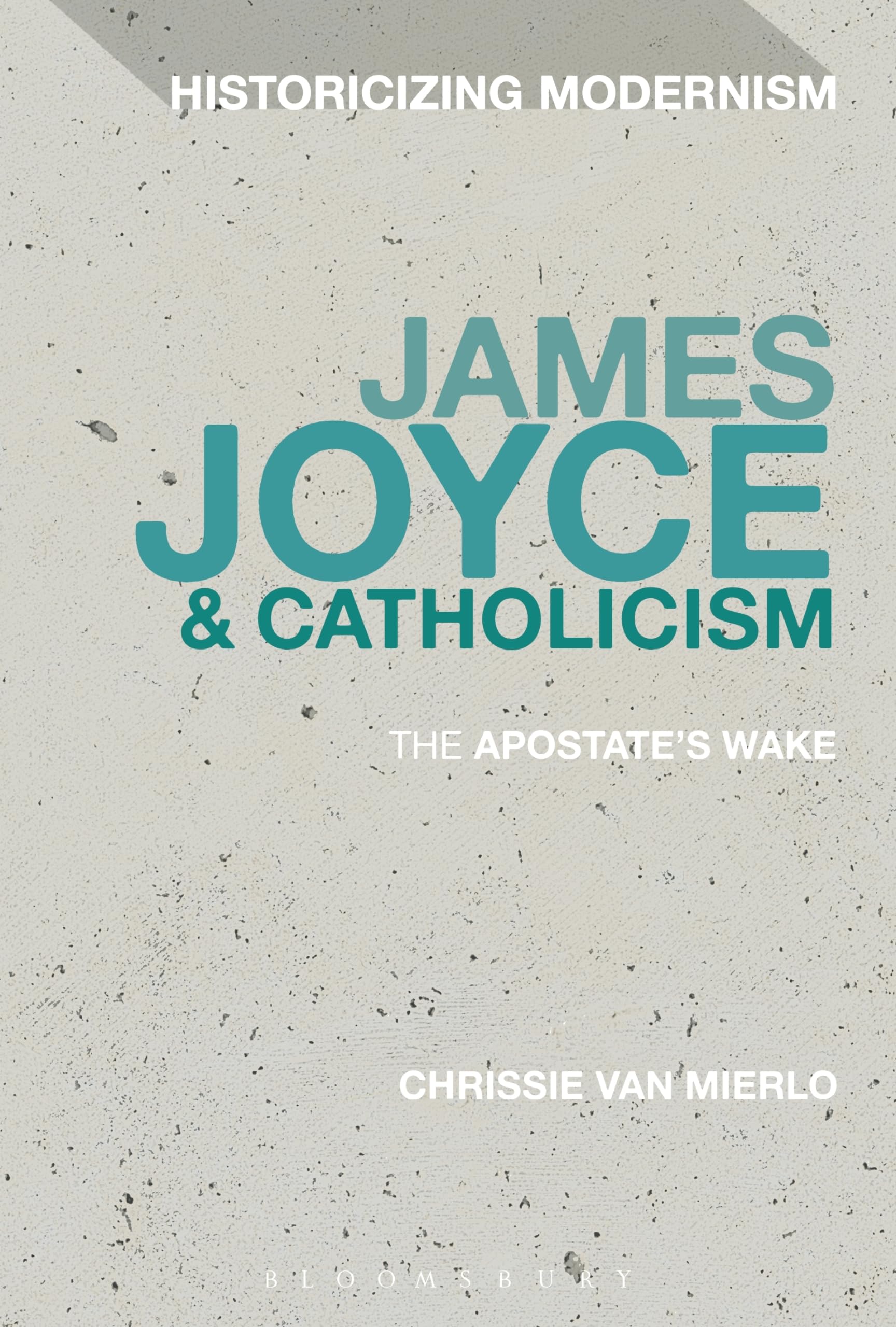 James Joyce and Catholicism: The Apostate's Wake (Historicizing Modernism)