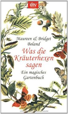 Was die Kräuterhexen sagen: Ein magisches Gartenbuch