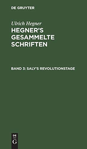 Saly's Revolutionstage: Aus: [gesammelte Schriften] Ulrich Hegner's Gesammelte Schriften, Bd. 3 (Ulrich Hegner: Hegner's gesammelte Schriften)