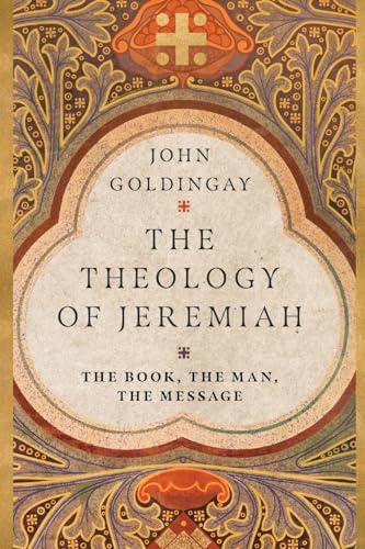 The Theology of Jeremiah: The Book, the Man, the Message