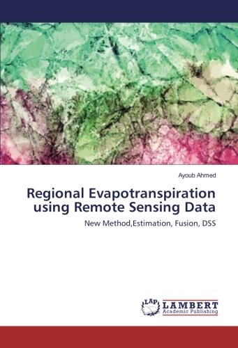 Regional Evapotranspiration using Remote Sensing Data: New Method,Estimation, Fusion, DSS